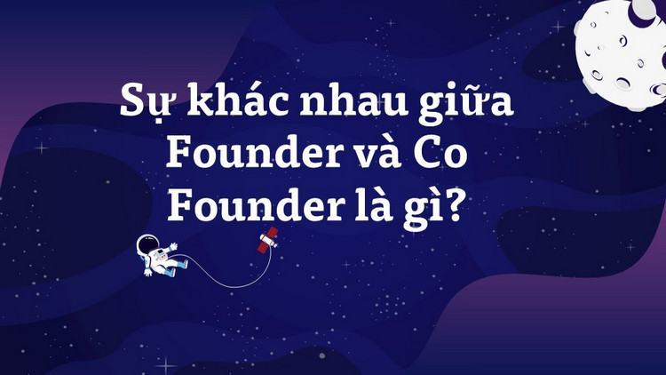 Founder là gì, Co-Founder là gì? Founder và Co-Founder khác nhau như thế nào?