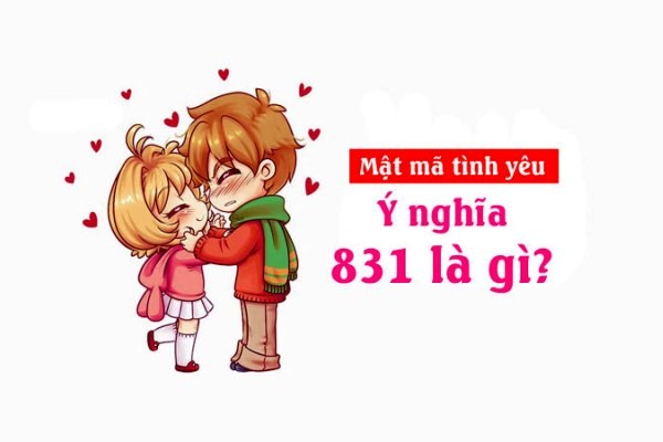 831 nghĩa là gì? Ý nghĩa của con số 831 trong tình yêu là gì?