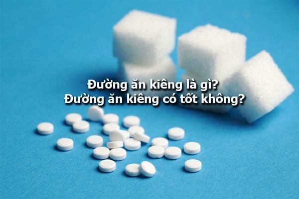 Đường ăn kiêng là gì? Đường ăn kiêng có tốt không?